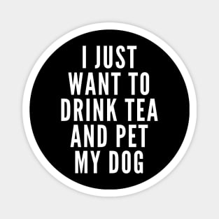 I Just Want to Drink Tea and Pet Dogs Magnet